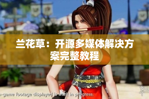 兰花草：开源多媒体解决方案完整教程