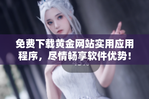 免费下载黄金网站实用应用程序，尽情畅享软件优势！