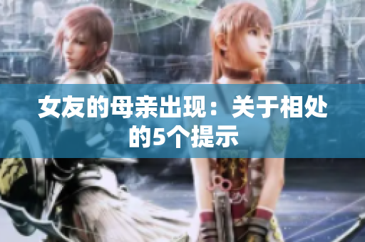 女友的母亲出现：关于相处的5个提示