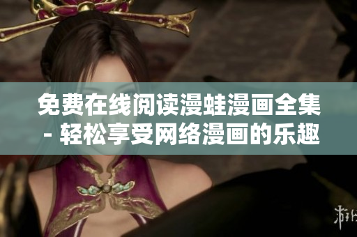 免费在线阅读漫蛙漫画全集 - 轻松享受网络漫画的乐趣