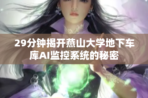29分钟揭开燕山大学地下车库AI监控系统的秘密