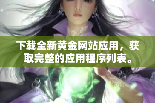 下载全新黄金网站应用，获取完整的应用程序列表。