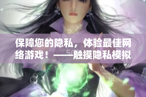 保障您的隐私，体验最佳网络游戏！——触摸隐私模拟器安装指南