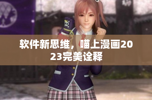 软件新思维，喵上漫画2023完美诠释