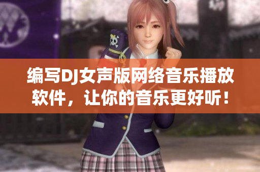 编写DJ女声版网络音乐播放软件，让你的音乐更好听！