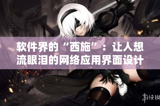 软件界的“西施”：让人想流眼泪的网络应用界面设计