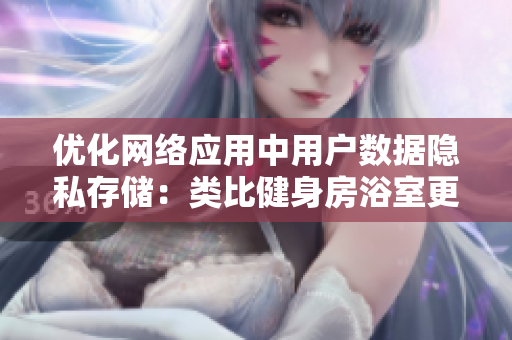 优化网络应用中用户数据隐私存储：类比健身房浴室更衣柜的案例研究