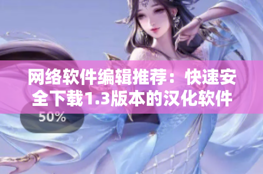 网络软件编辑推荐：快速安全下载1.3版本的汉化软件