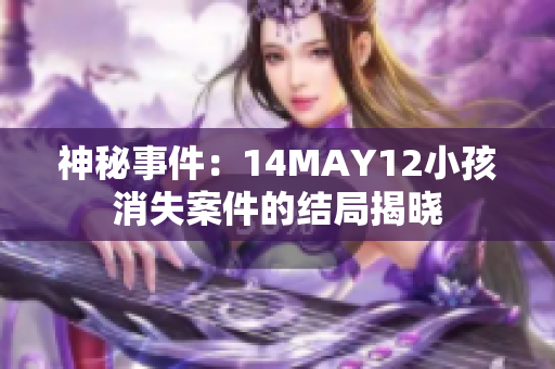 神秘事件：14MAY12小孩消失案件的结局揭晓
