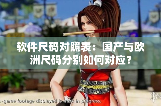 软件尺码对照表：国产与欧洲尺码分别如何对应？