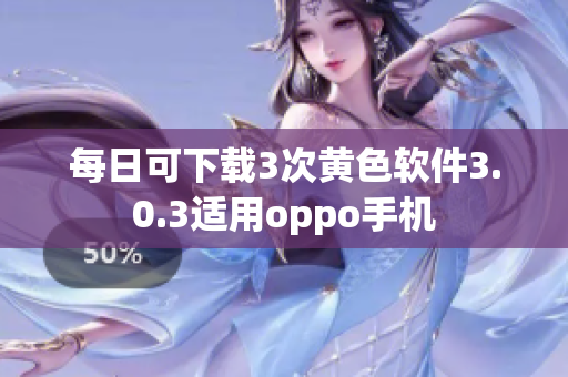 每日可下载3次黄色软件3.0.3适用oppo手机