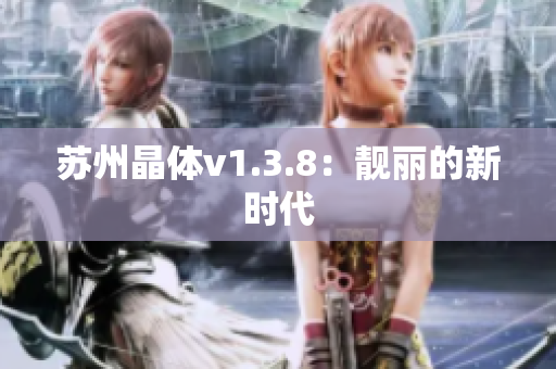 苏州晶体v1.3.8：靓丽的新时代