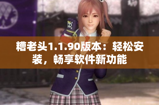 糟老头1.1.90版本：轻松安装，畅享软件新功能