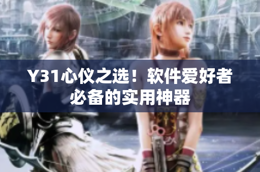 Y31心仪之选！软件爱好者必备的实用神器