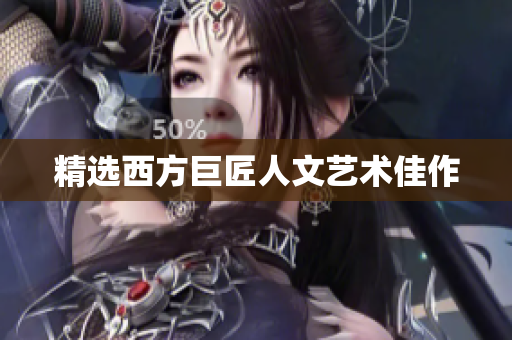 精选西方巨匠人文艺术佳作
