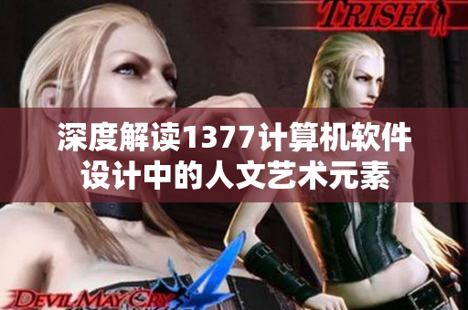 深度解读1377计算机软件设计中的人文艺术元素