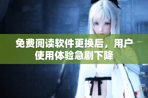 免费阅读软件更换后，用户使用体验急剧下降