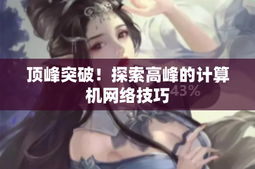 顶峰突破！探索高峰的计算机网络技巧