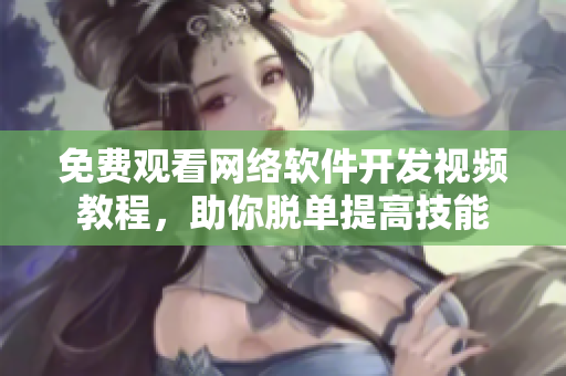 免费观看网络软件开发视频教程，助你脱单提高技能
