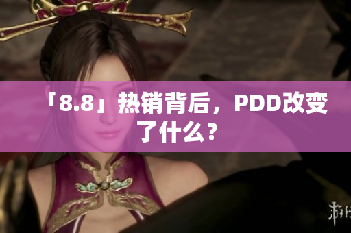 「8.8」热销背后，PDD改变了什么？