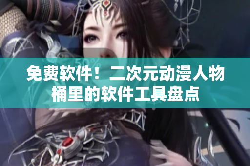 免费软件！二次元动漫人物桶里的软件工具盘点