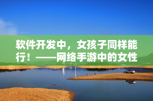 软件开发中，女孩子同样能行！——网络手游中的女性玩家