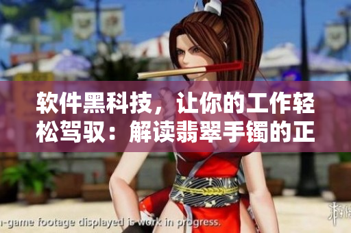 软件黑科技，让你的工作轻松驾驭：解读翡翠手镯的正能量