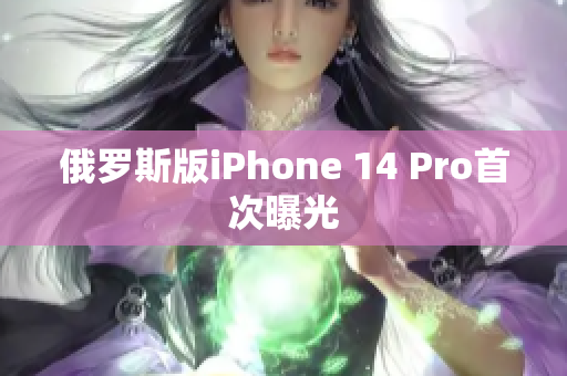 俄罗斯版iPhone 14 Pro首次曝光