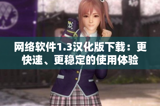 网络软件1.3汉化版下载：更快速、更稳定的使用体验