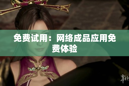 免费试用：网络成品应用免费体验