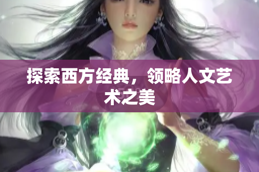 探索西方经典，领略人文艺术之美