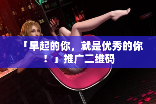 「早起的你，就是优秀的你！」推广二维码