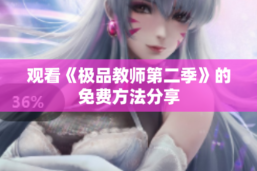 观看《极品教师第二季》的免费方法分享