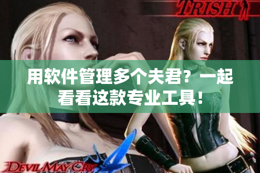 用软件管理多个夫君？一起看看这款专业工具！