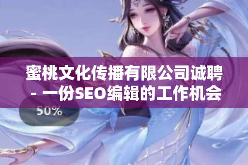 蜜桃文化传播有限公司诚聘 - 一份SEO编辑的工作机会。