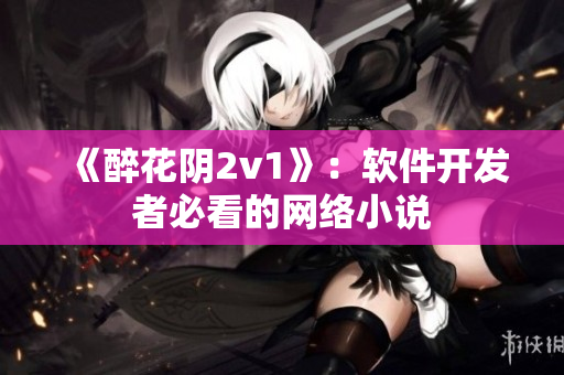 《醉花阴2v1》：软件开发者必看的网络小说