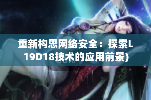 重新构思网络安全：探索L19D18技术的应用前景)