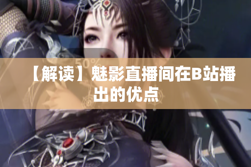 【解读】魅影直播间在B站播出的优点