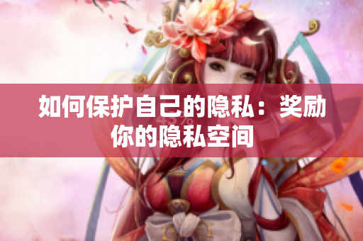 如何保护自己的隐私：奖励你的隐私空间