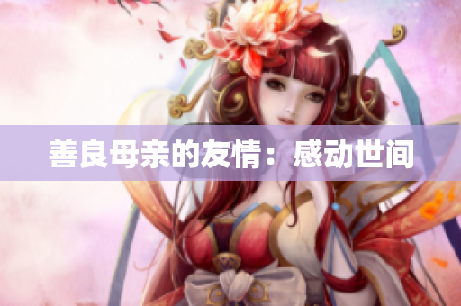 善良母亲的友情：感动世间