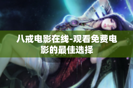八戒电影在线-观看免费电影的最佳选择
