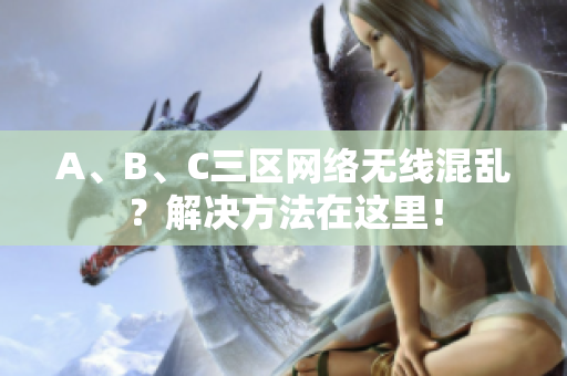 A、B、C三区网络无线混乱？解决方法在这里！