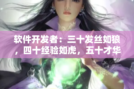 软件开发者：三十发丝如狼，四十经验如虎，五十才华如何？
