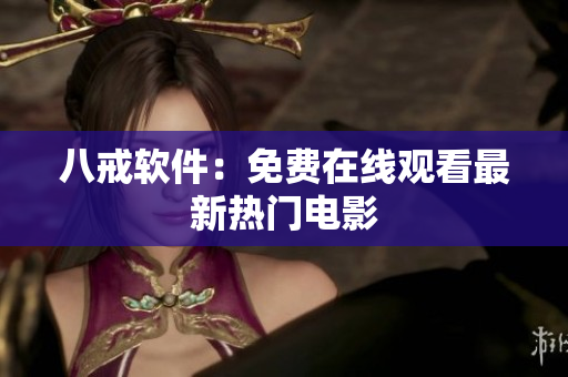 八戒软件：免费在线观看最新热门电影