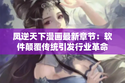 凤逆天下漫画最新章节：软件颠覆传统引发行业革命