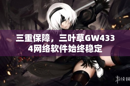 三重保障，三叶草GW4334网络软件始终稳定