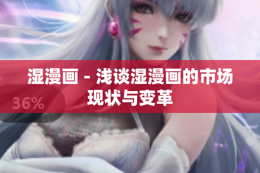 湿漫画 - 浅谈湿漫画的市场现状与变革