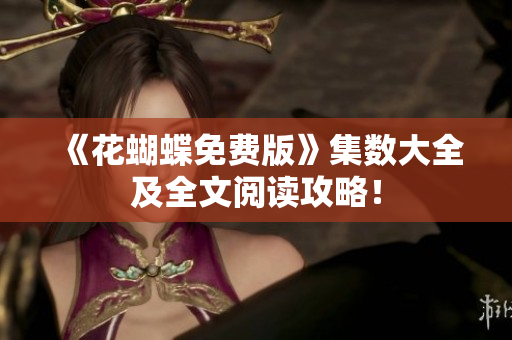 《花蝴蝶免费版》集数大全及全文阅读攻略！