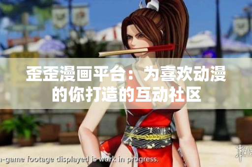 歪歪漫画平台：为喜欢动漫的你打造的互动社区