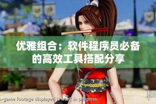 优雅组合：软件程序员必备的高效工具搭配分享